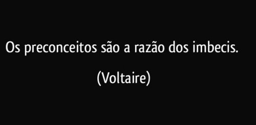 frase-os-preconceitos-sao-a-razao-dos-imbecis-volt frase-os-preconceitos-sao-a-razao-dos-imbecis-volt